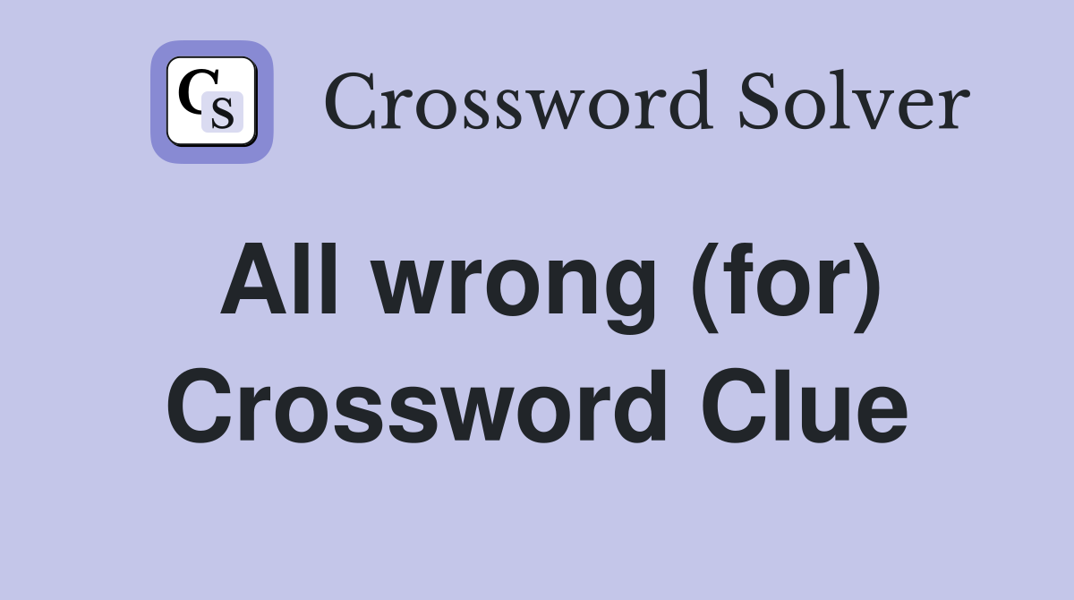 All wrong (for) Crossword Clue