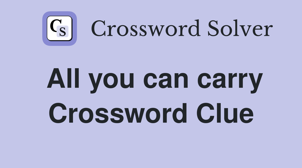 All you can carry Crossword Clue