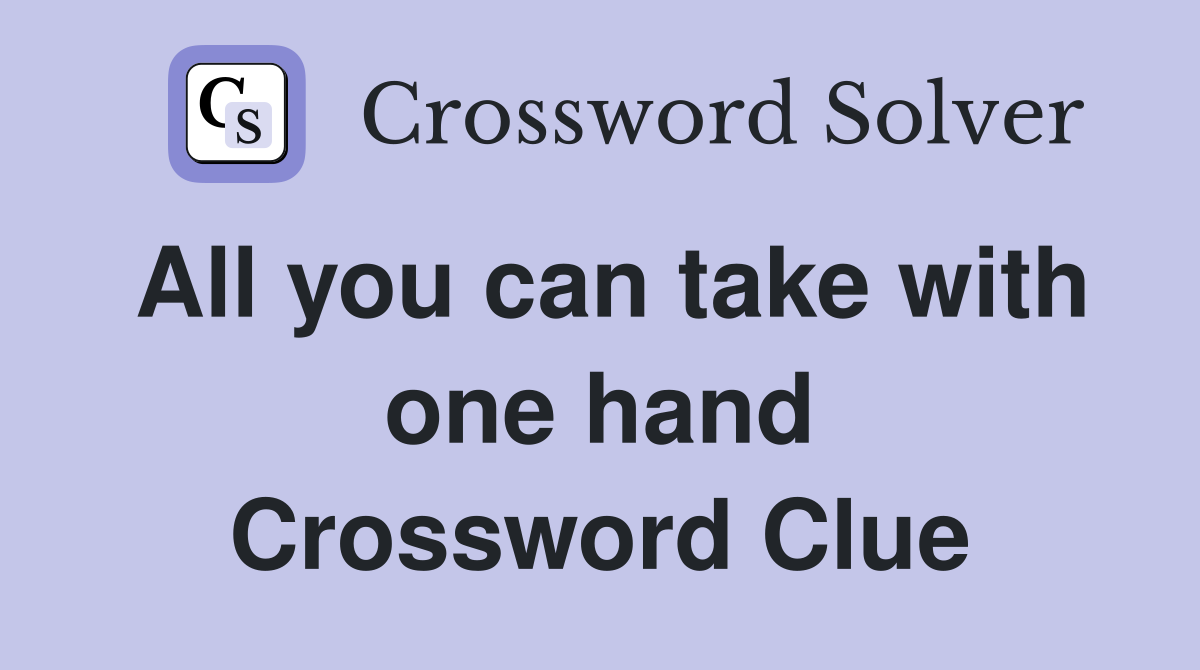 All you can take with one hand Crossword Clue