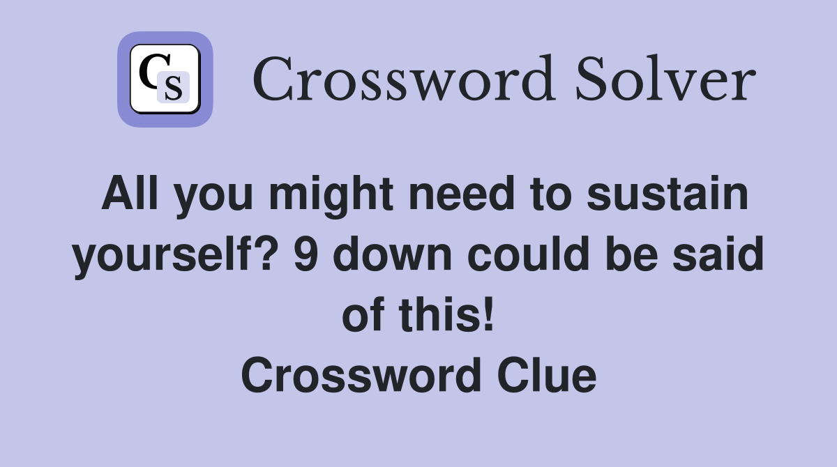 All you might need to sustain yourself? 9 down could be said of this! Crossword Clue