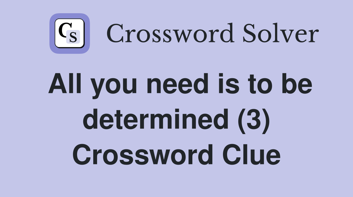 All you need is to be determined (3) Crossword Clue