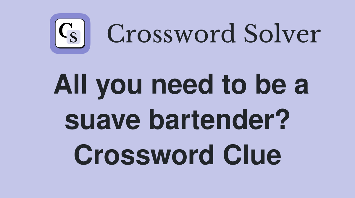 All you need to be a suave bartender? Crossword Clue