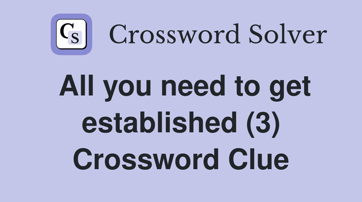 All you need to get established (3) Crossword Clue