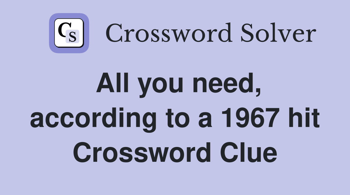 All you need, according to a 1967 hit Crossword Clue