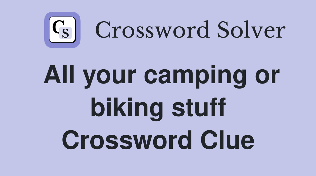 All your camping or biking stuff Crossword Clue