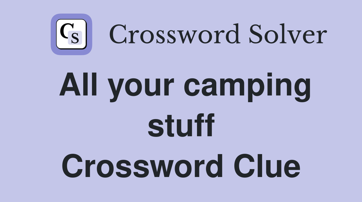All your camping stuff Crossword Clue