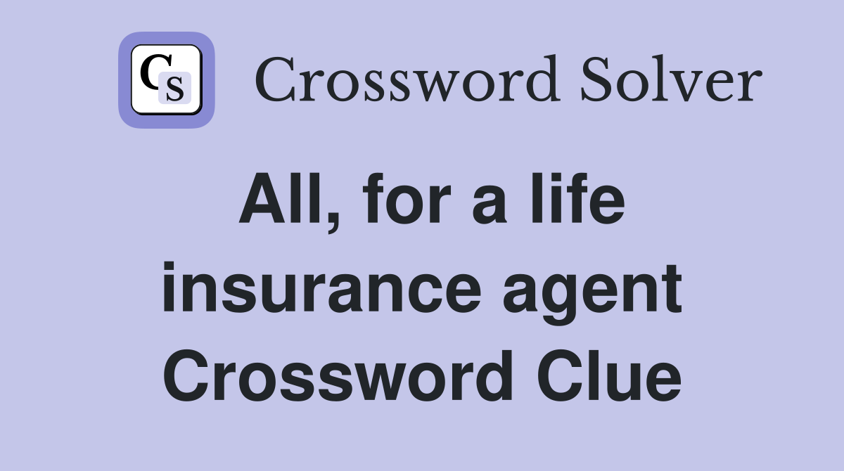 All, for a life insurance agent Crossword Clue