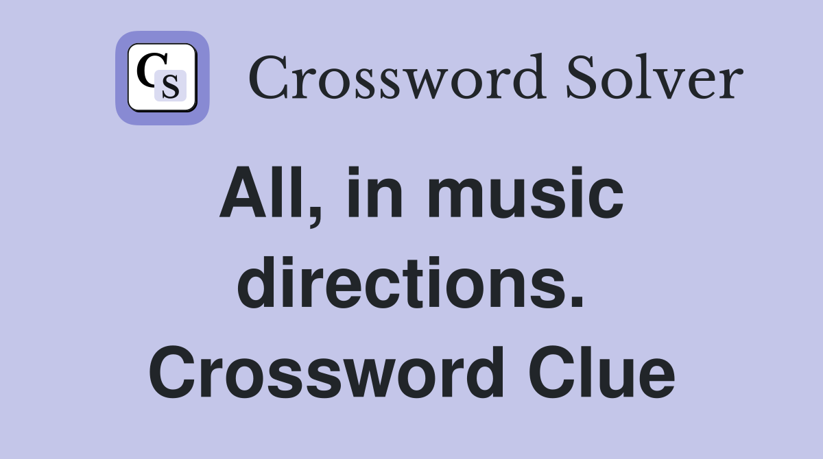 All, in music directions. Crossword Clue
