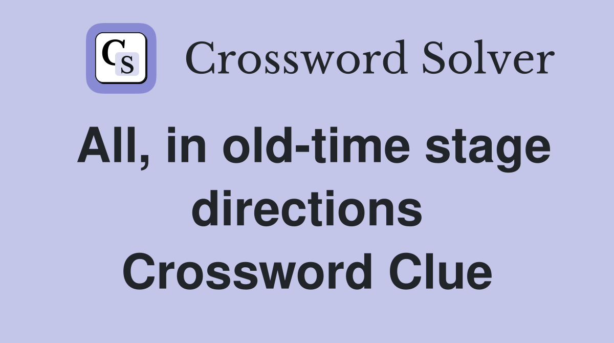 All, in old-time stage directions Crossword Clue