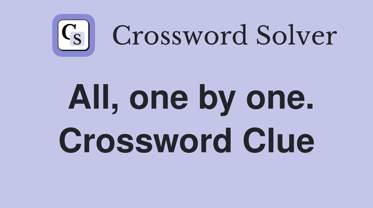All, one by one. Crossword Clue