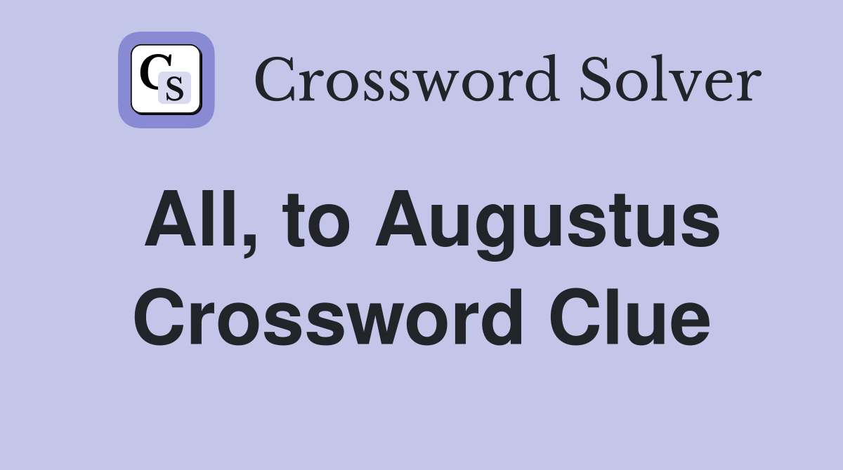 All, to Augustus Crossword Clue