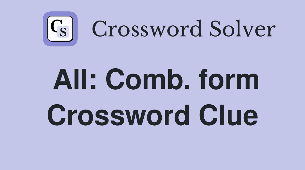 All: Comb. form Crossword Clue