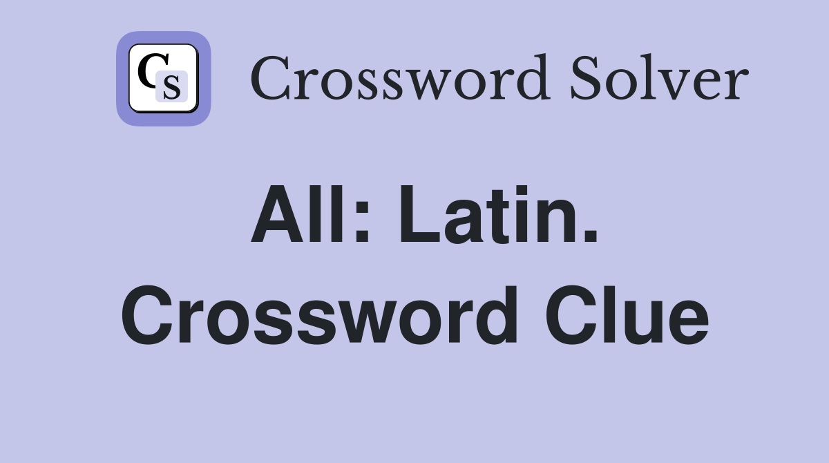 All: Latin. Crossword Clue