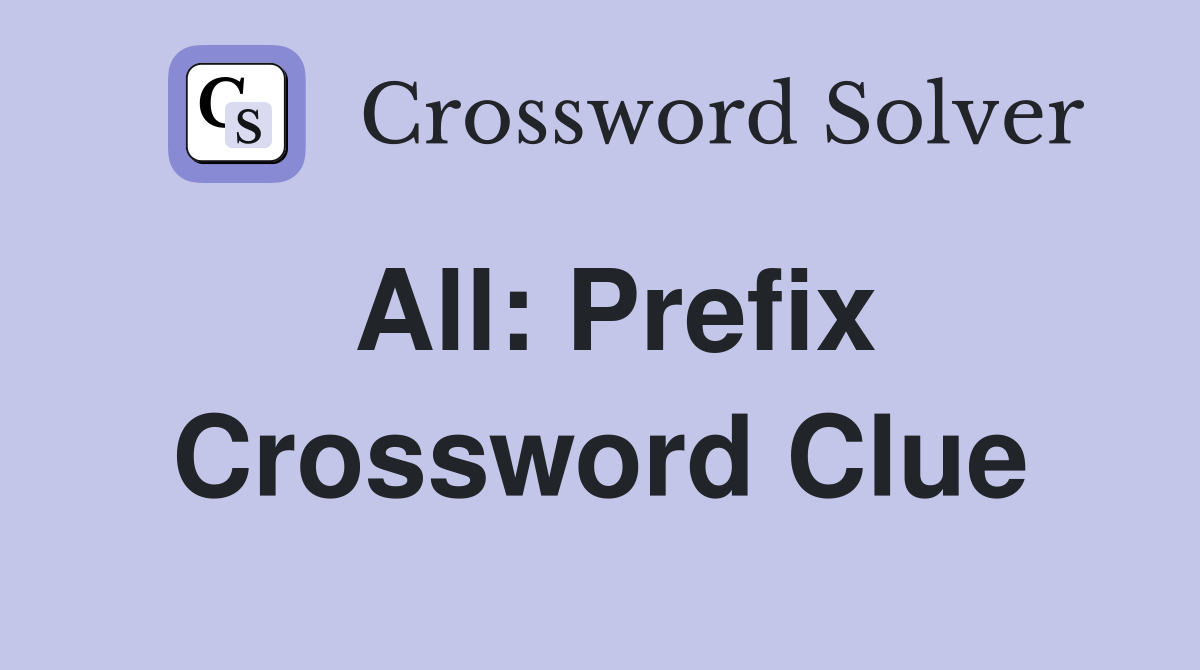 All: Prefix Crossword Clue