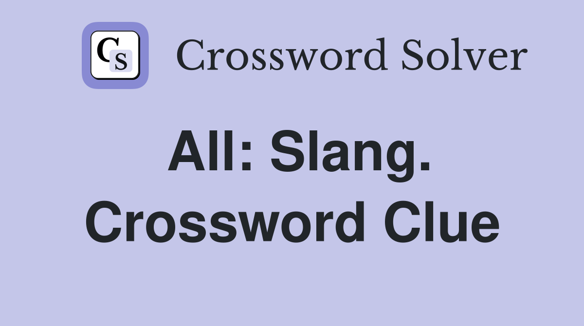 All: Slang. Crossword Clue
