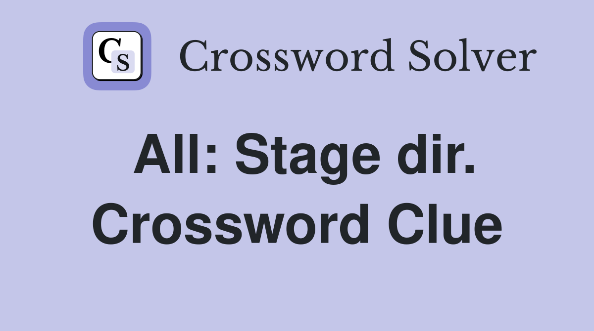 All: Stage dir. Crossword Clue