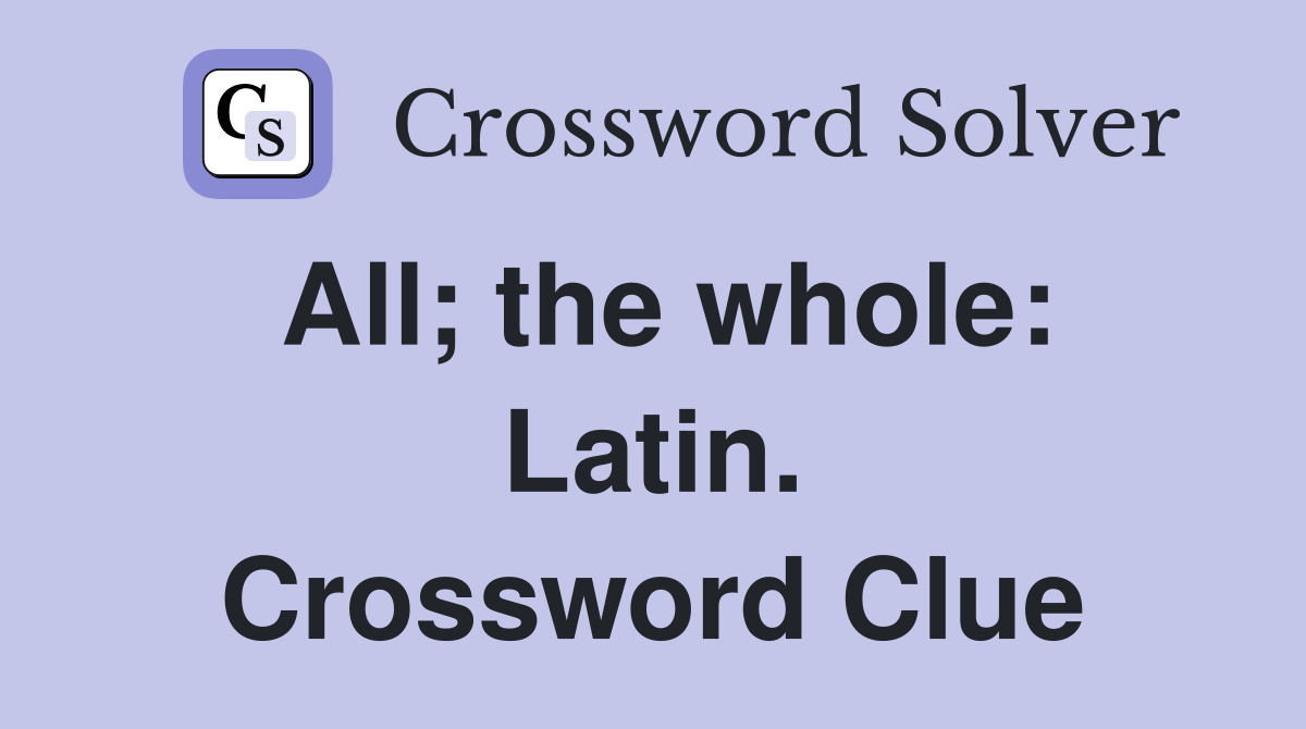 All; the whole: Latin. Crossword Clue