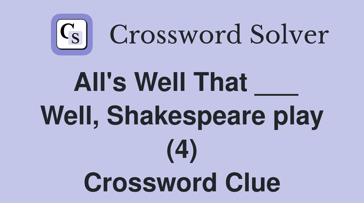 All's Well That ___ Well, Shakespeare play (4) Crossword Clue