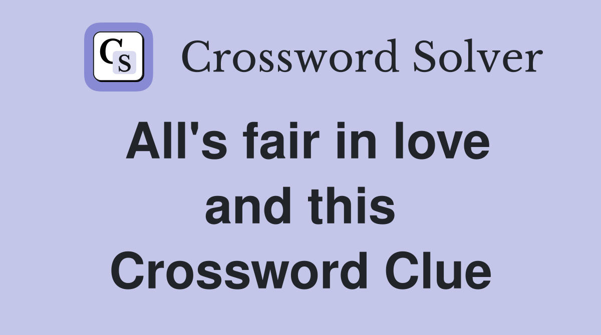 All's fair in love and this Crossword Clue