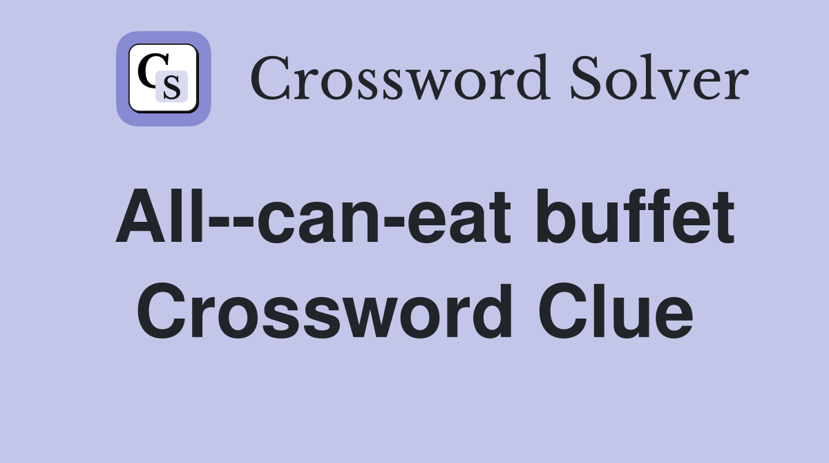 All--can-eat buffet Crossword Clue