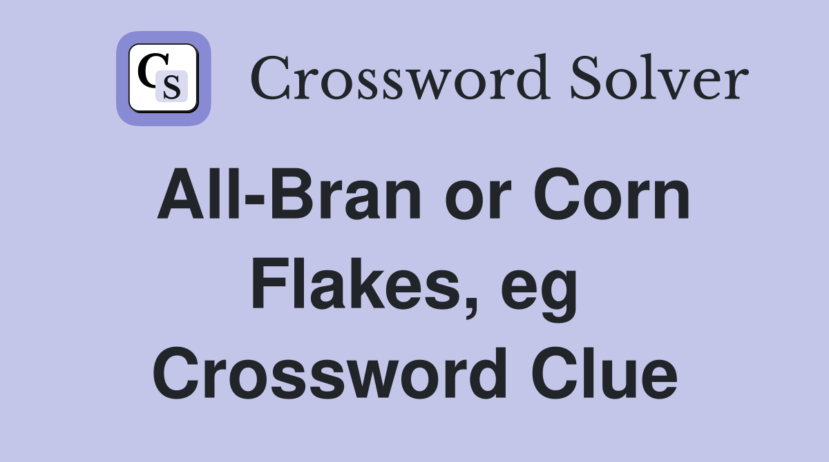 All-Bran or Corn Flakes, eg Crossword Clue