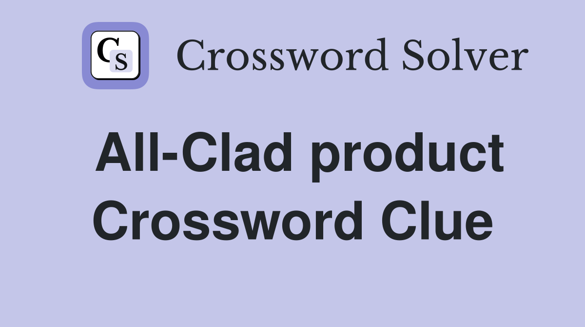 All-Clad product Crossword Clue