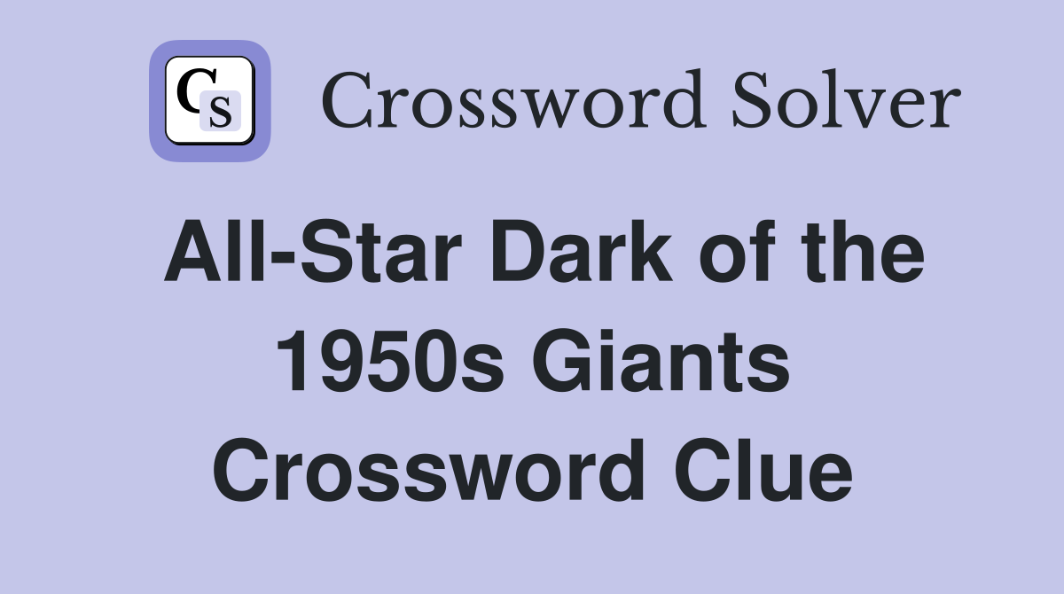 All-Star Dark of the 1950s Giants Crossword Clue