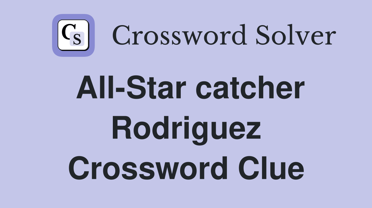 All-Star catcher Rodriguez Crossword Clue