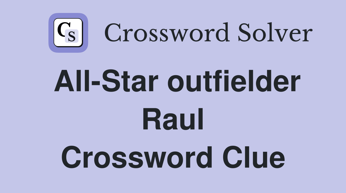 All-Star outfielder Raul Crossword Clue