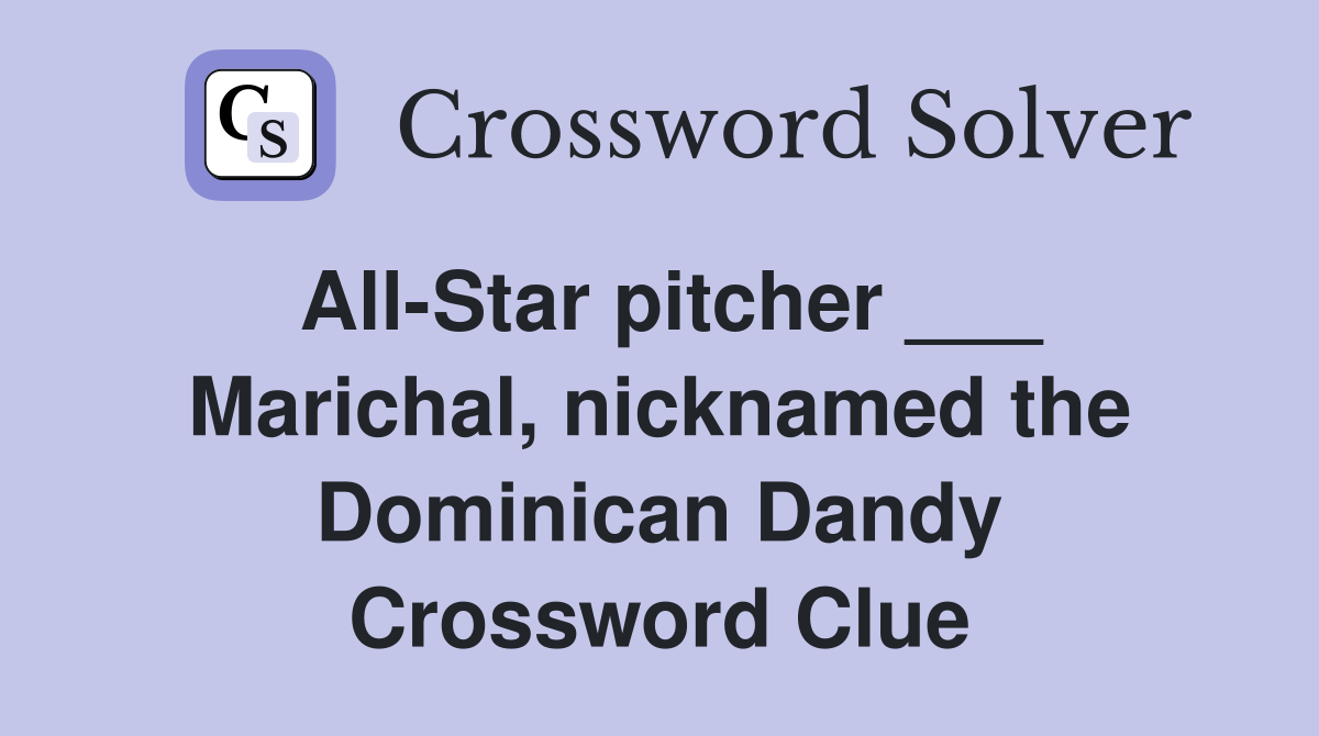 All-Star pitcher ___ Marichal, nicknamed the Dominican Dandy Crossword Clue