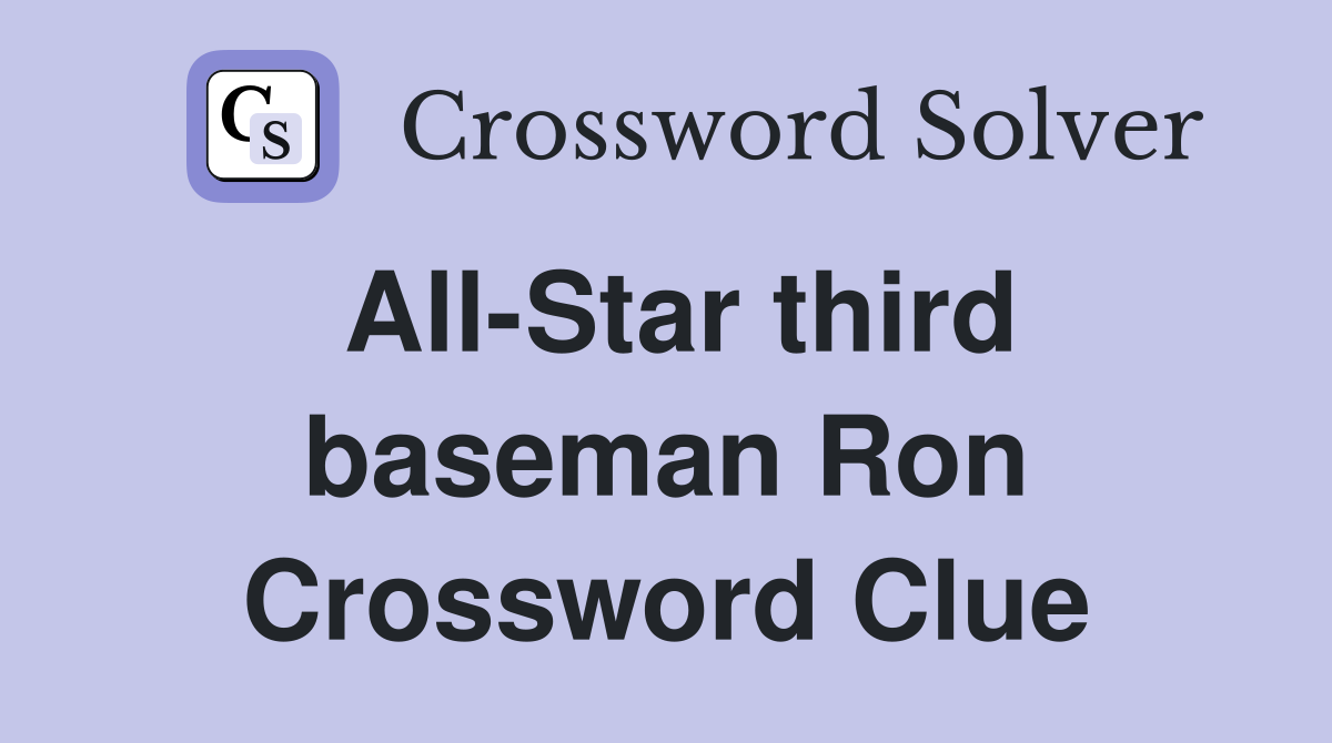 All-Star third baseman Ron Crossword Clue