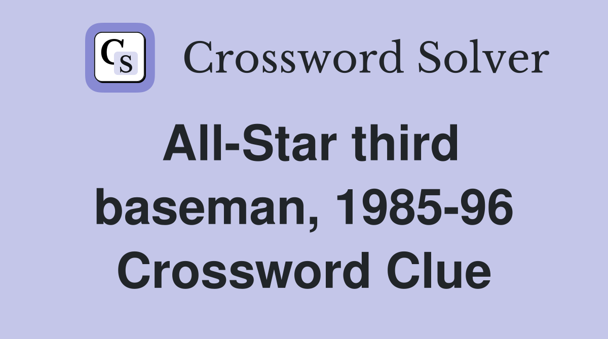 All-Star third baseman, 1985-96 Crossword Clue