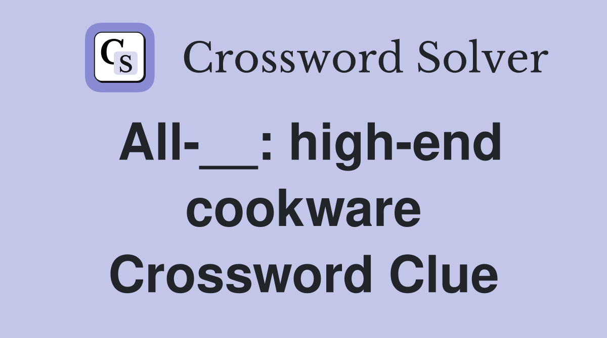 All-__: high-end cookware Crossword Clue
