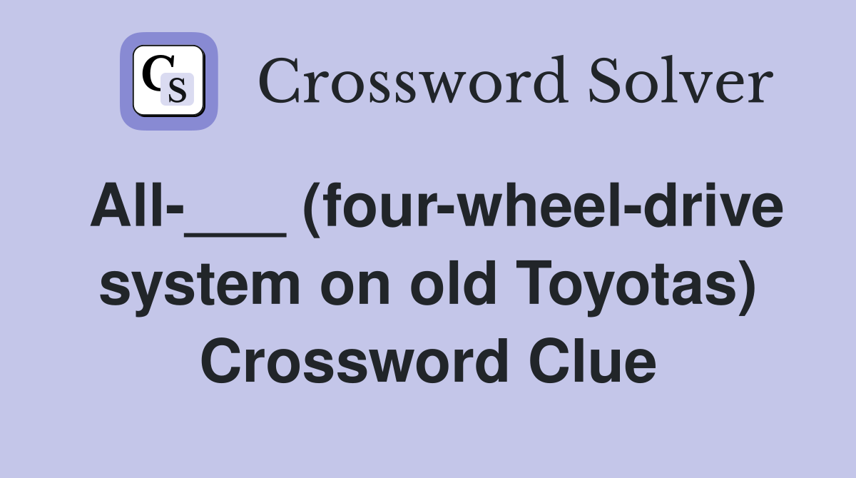 All-___ (four-wheel-drive system on old Toyotas) Crossword Clue