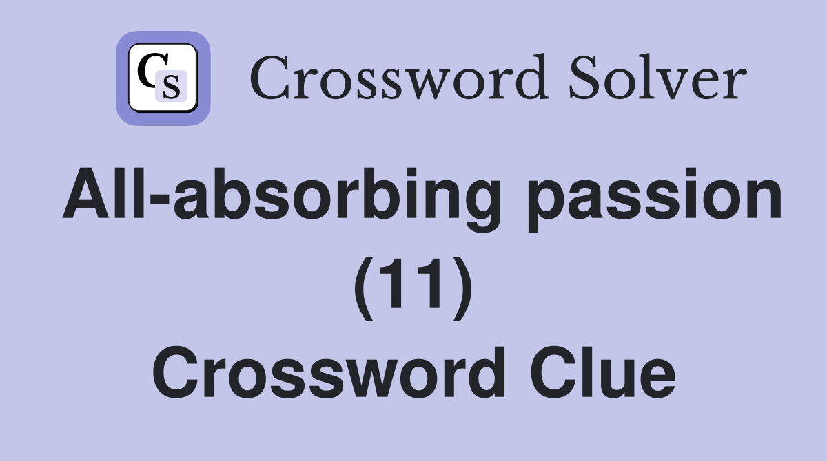All-absorbing passion (11) Crossword Clue