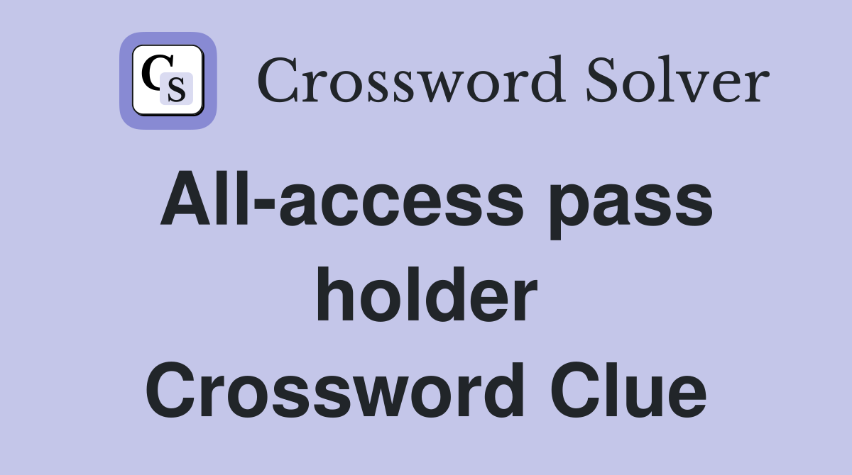 All-access pass holder Crossword Clue
