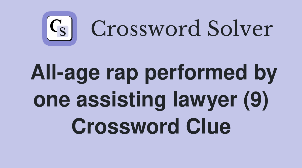 All-age rap performed by one assisting lawyer (9) Crossword Clue