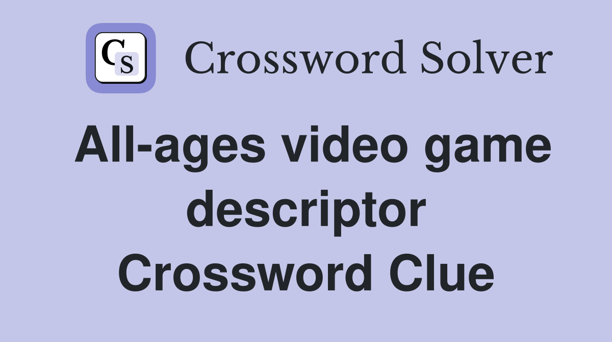 All-ages video game descriptor Crossword Clue