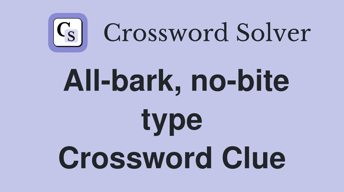 All-bark, no-bite type Crossword Clue
