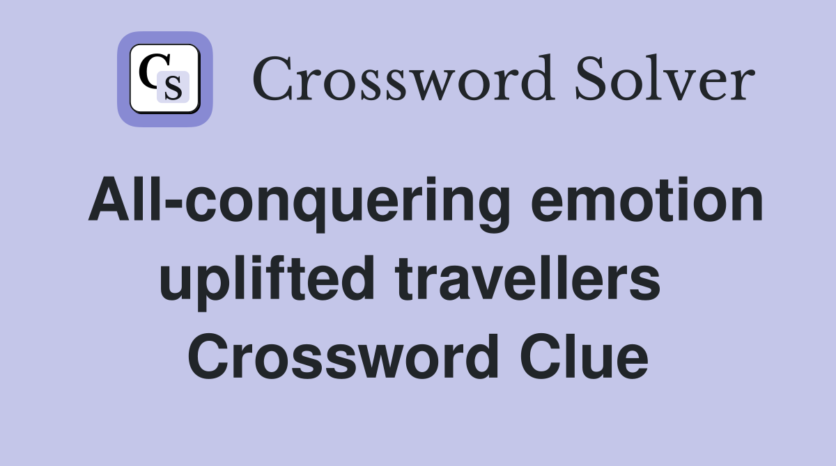 All-conquering emotion uplifted travellers  Crossword Clue