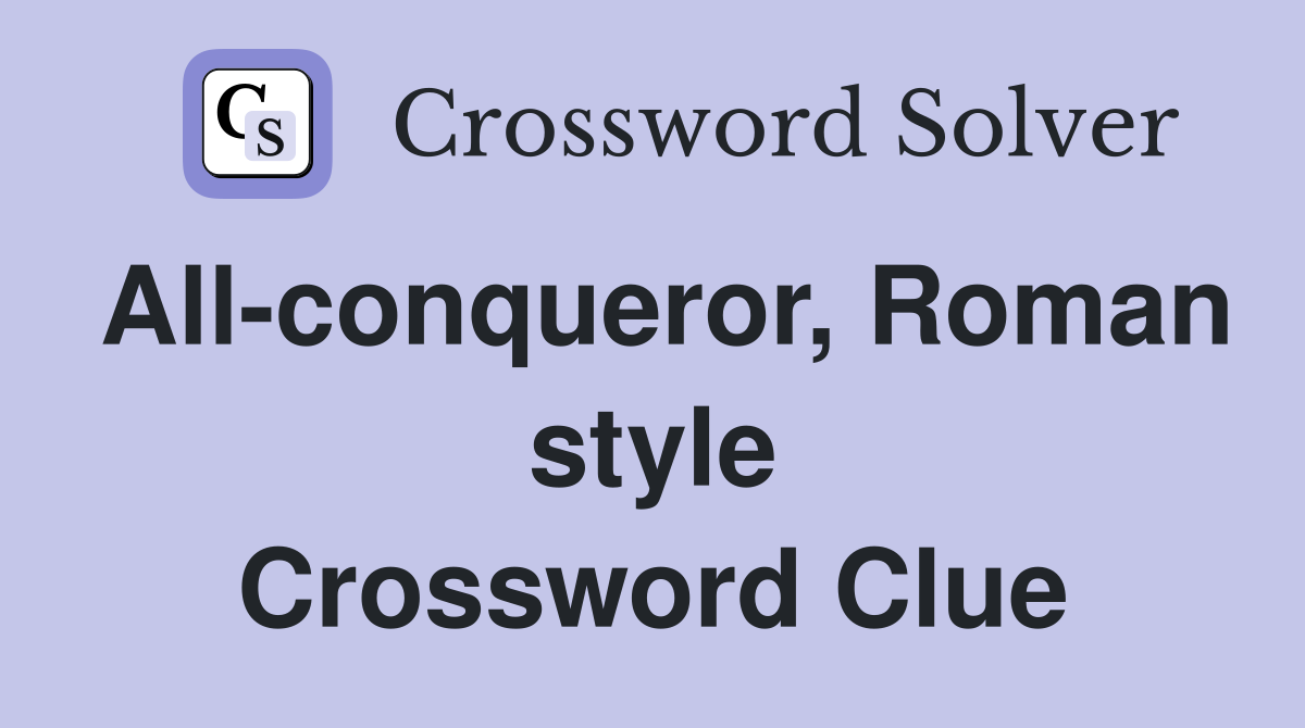 All-conqueror, Roman style Crossword Clue