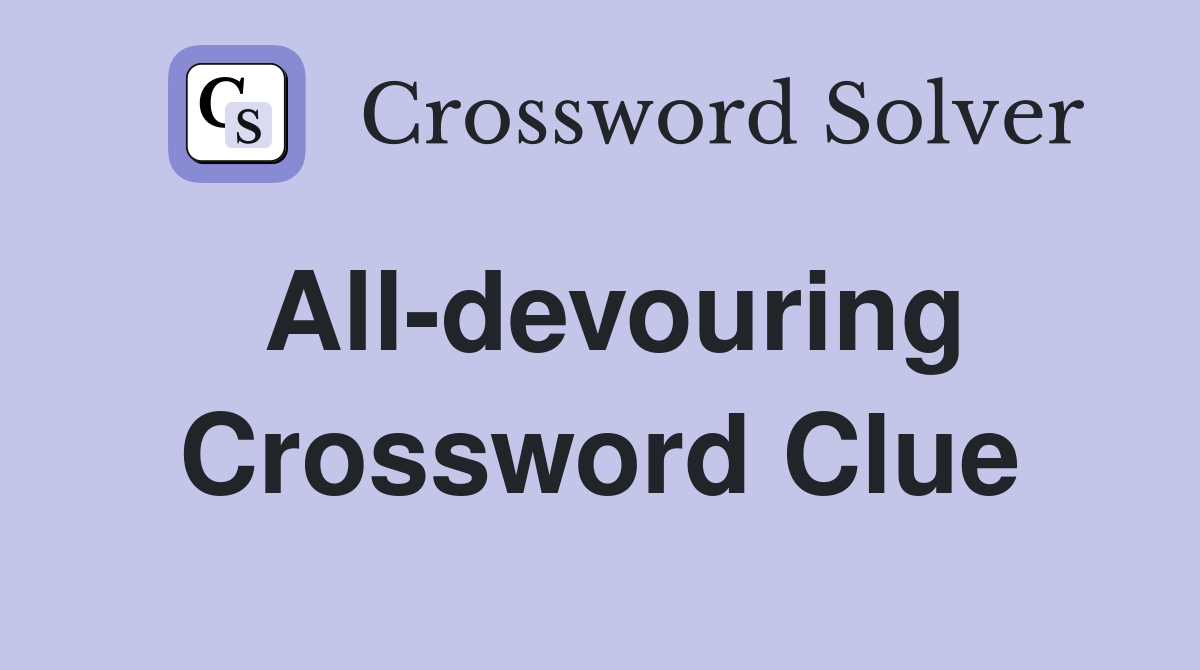 All-devouring Crossword Clue