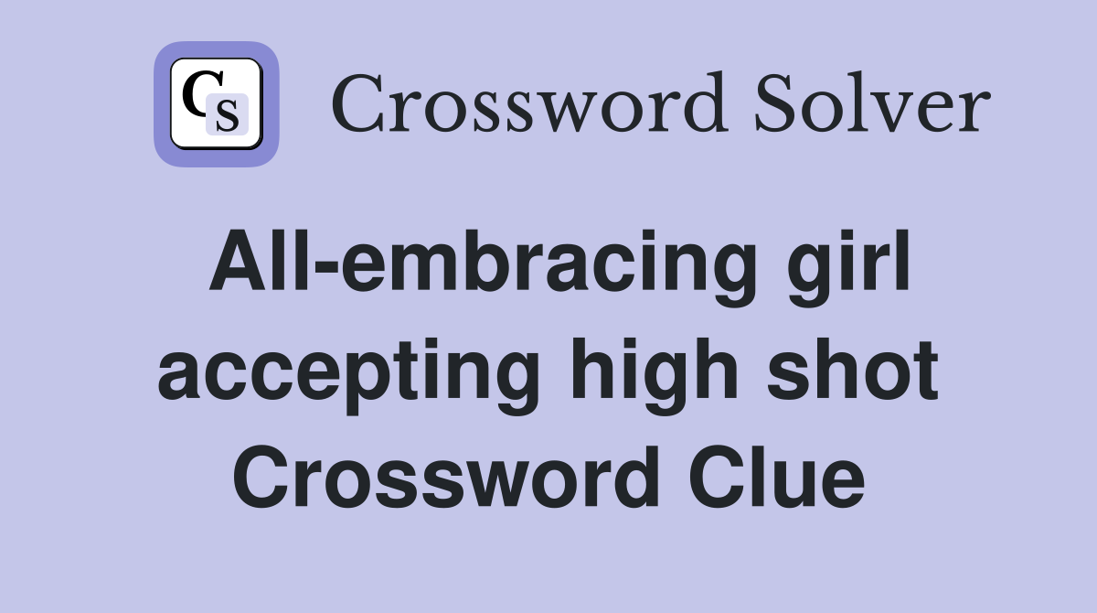 All-embracing girl accepting high shot Crossword Clue