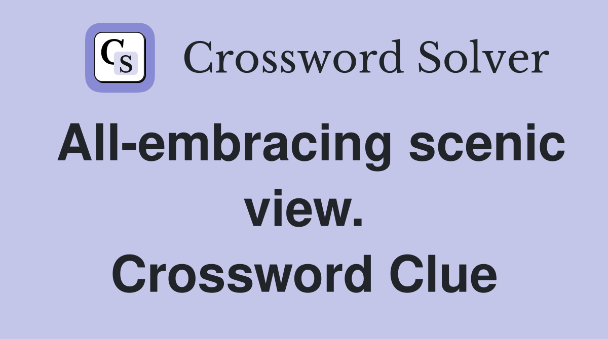All-embracing scenic view. Crossword Clue