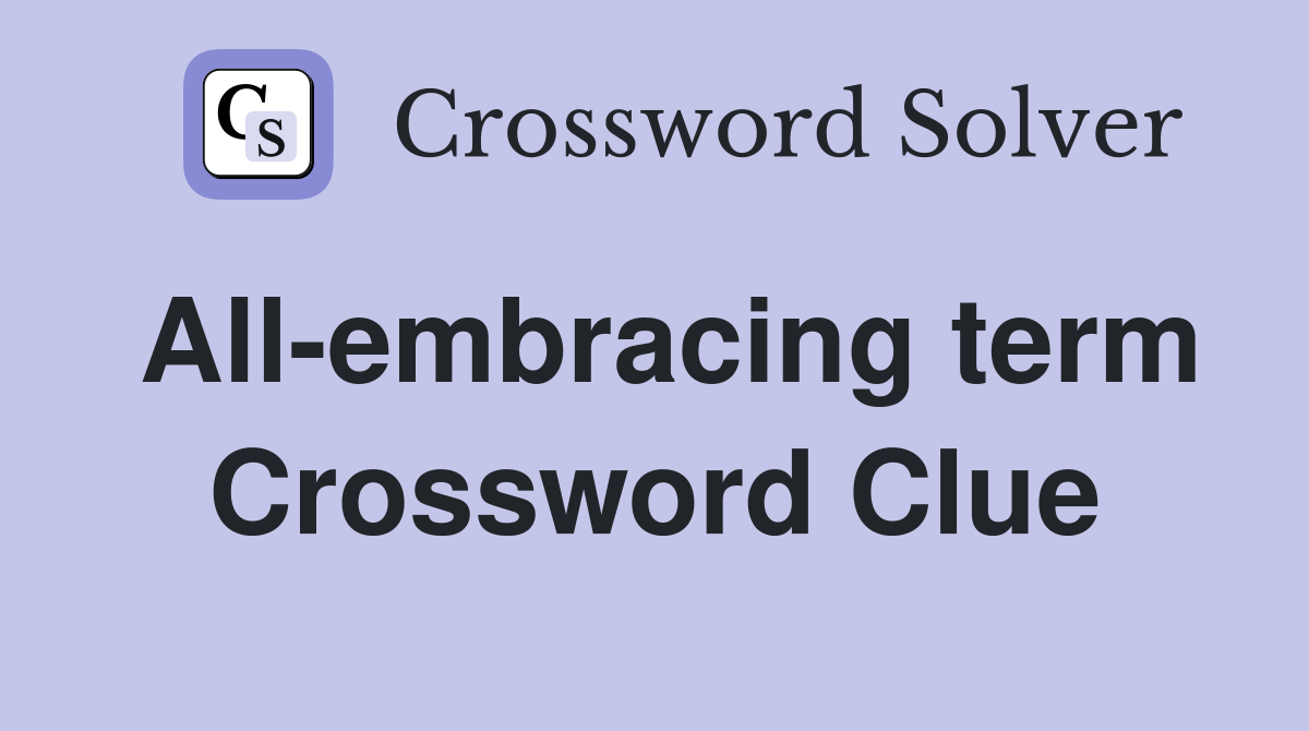 All-embracing term Crossword Clue