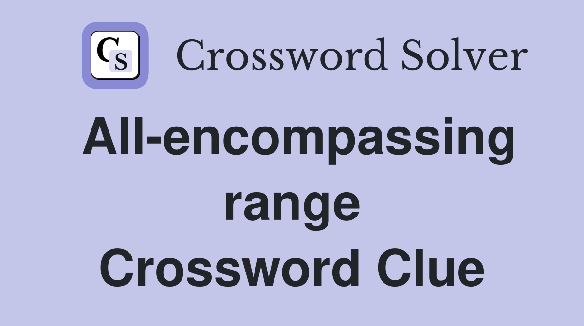 All-encompassing range Crossword Clue