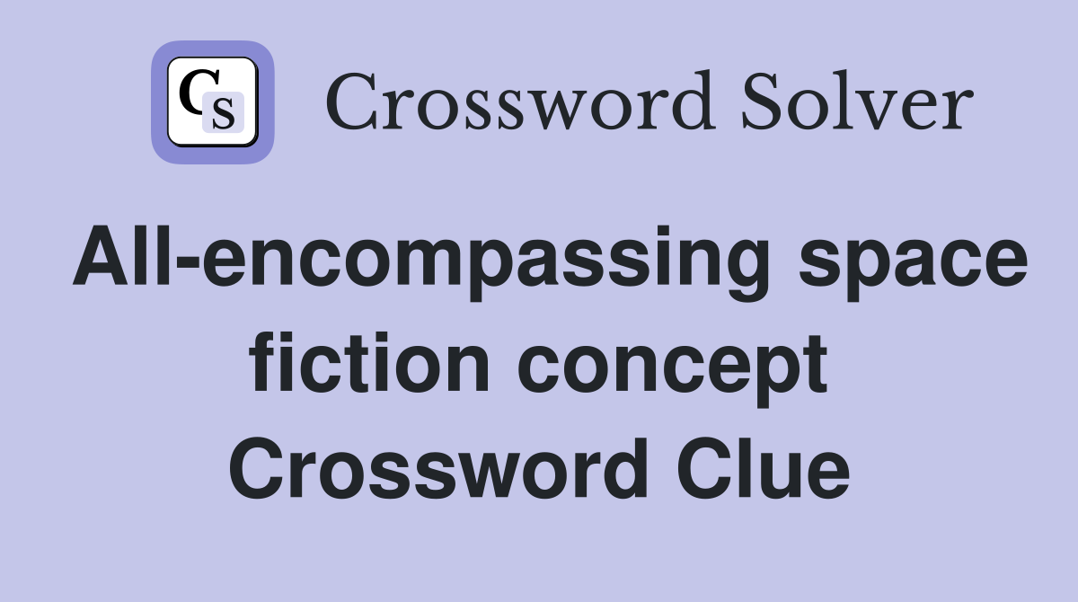 All-encompassing space fiction concept Crossword Clue