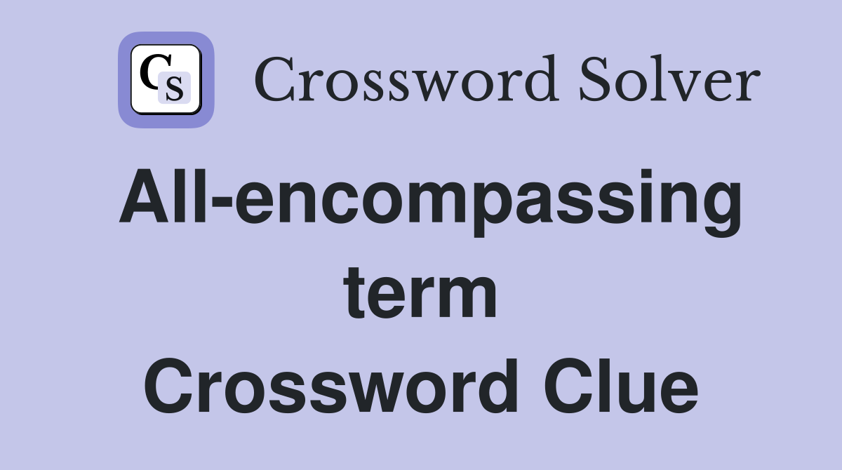 All-encompassing term Crossword Clue