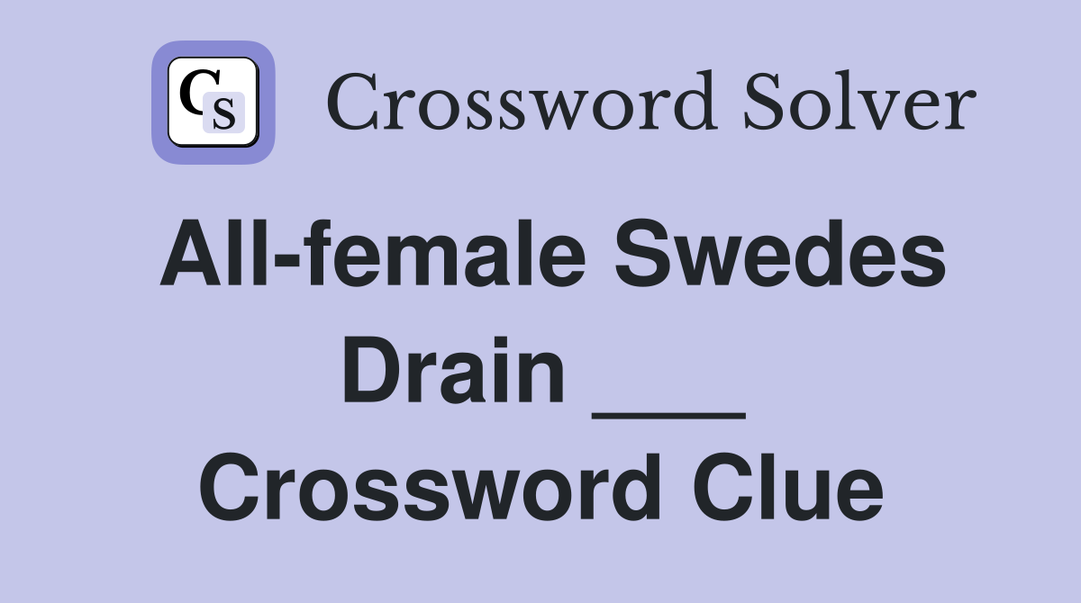 All-female Swedes Drain ___ Crossword Clue