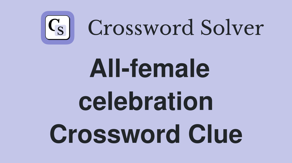 All-female celebration Crossword Clue